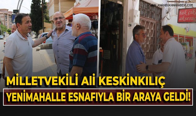 Milletvekili Ali Keskinkılıç, Yenimahalle esnafıyla bir araya geldi!