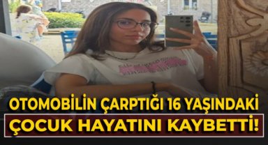 Otomobilin çarptığı 16 yaşındaki çocuk hayatını kaybetti