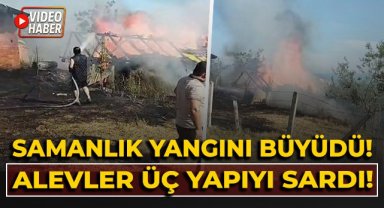 Samanlık yangını büyüdü! Alevler üç yapıyı sardı!