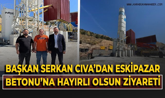Başkan Serkan Cıva'dan Eskipazar Betonu'na hayırlı olsun ziyareti