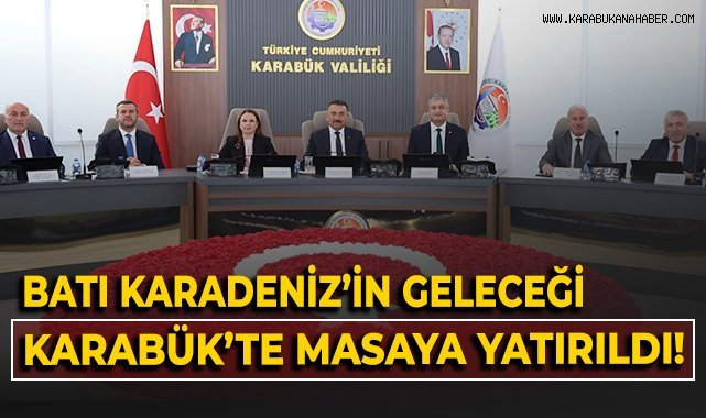 Batı Karadeniz'in geleciği Karabük'te masaya yatırıldı!