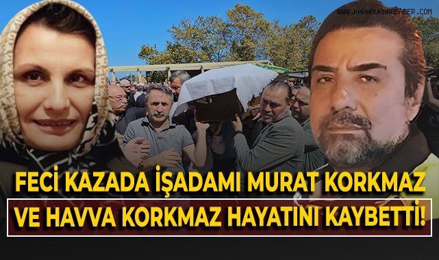 Feci kazada işadamı Murat Korkmaz ve Havva Korkmaz vefat etti!