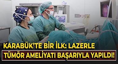 Karabük'te bir ilk: Lazerle Tümör ameliyatı başarıyla yapıldı!
