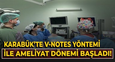 Karabük'te V-NOTES yöntemi ile ameliyat dönemi başladı