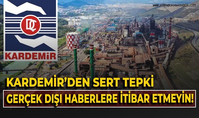 KARDEMİR'den sert tepki! Gerçek dışı haberlere itibar etmeyin!