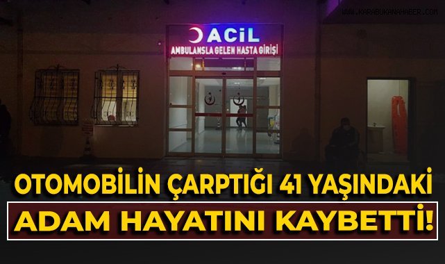Otomobilin çarptığı 41 yaşındaki adam hayatını kaybetti!