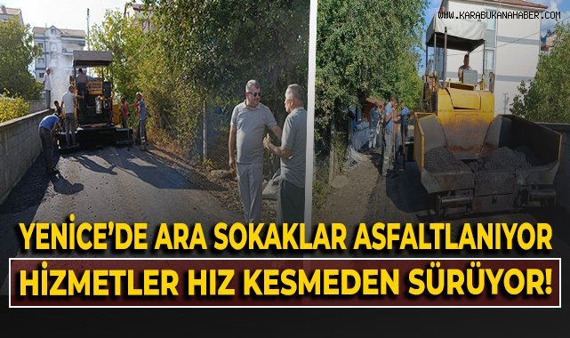 Yenice'de ara sokaklar asfaltlanıyor! Hizmet hız kesmeden devam ediyor!