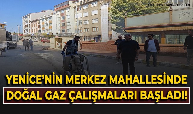 Yenice'nin Merkez Mahallesi'nde doğal gaz çalışmaları başladı!