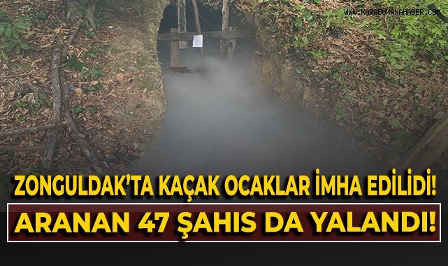 Zonguldak'ta kaçak ocaklar imha edildi! Aranan 47 şahıs da yakalandı!