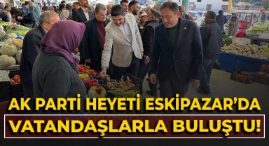 AK Parti Heyeti Eskipazar'da vatandaşlarla buluştu!