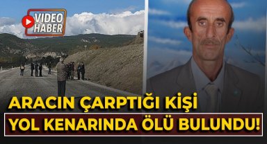 Aracın çarptığı kişi yol kenarında ölü bulundu!