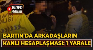 Bartın'da arkadaşların kanlı hesaplaşması: 1 yaralı