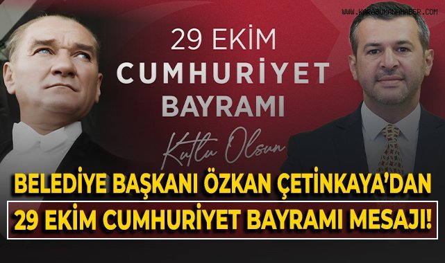 Belediye Başkanı Özkan Çetinkaya'dan 29 Cumhuriyet Bayramı mesajı!