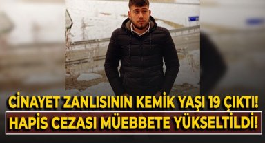 Cinayet zanlısının kemik yaşı 19 çıktı, istenen hapis cezası müebbete yükseltildi