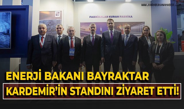 Enerji Bakanı Bayraktar KARDEMİR'in standını ziyaret etti!