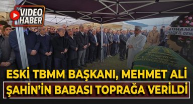 Eski TBMM Başkanı Mehmet Ali Şahin'in babası toprağa verildi