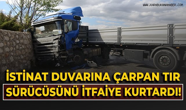 İstinat duvarına çarpan tır sürücüsünü itfaiye kurtardı!