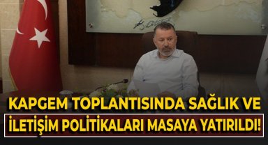 KAPGEM toplantısında sağlık ve iletişim politikaları masaya yatırıldı