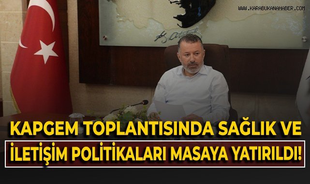 KAPGEM toplantısında sağlık ve iletişim politikaları masaya yatırıldı