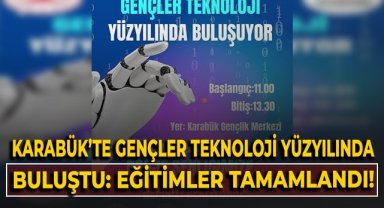 Karabük'te gençler teknoloji yüzyılında buluştu: Eğitimler tamamlandı!