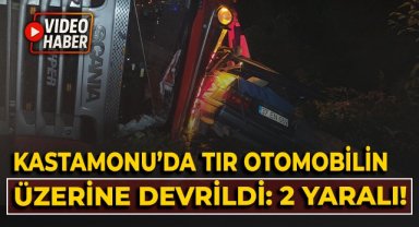 Kastamonu'da tır otomobilin üzerine devrildi: 2 yaralı