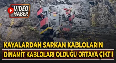 Kayalardan sarkan kabloların dinamit kabloları olduğu ortaya çıktı!
