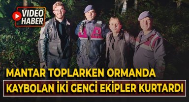 Mantar toplarken ormanda kaybolan 2 genci ekipler kurtardı