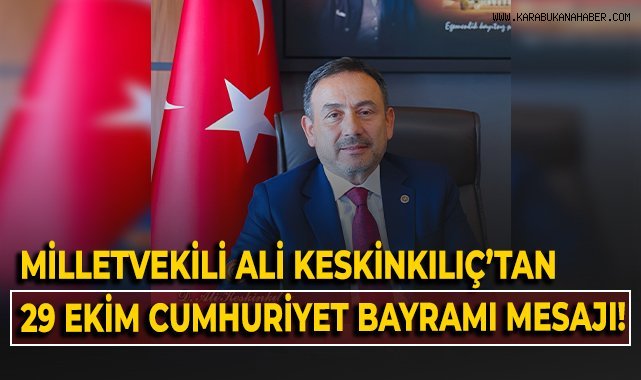 Milletvekili Ali Keskinkılıç’tan 29 Ekim Cumhuriyet Bayramı mesajı!