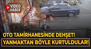 Oto tamirhanesinde dehşet anları: Yanmaktan böyle kurtuldular