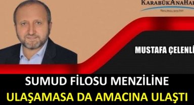 SUMUD FİLOSU MENZİLİNE ULAŞAMASA DA AMACINA ULAŞTI.