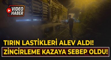 Tırın lastikleri alev aldı, zincirleme kaza yaşandı