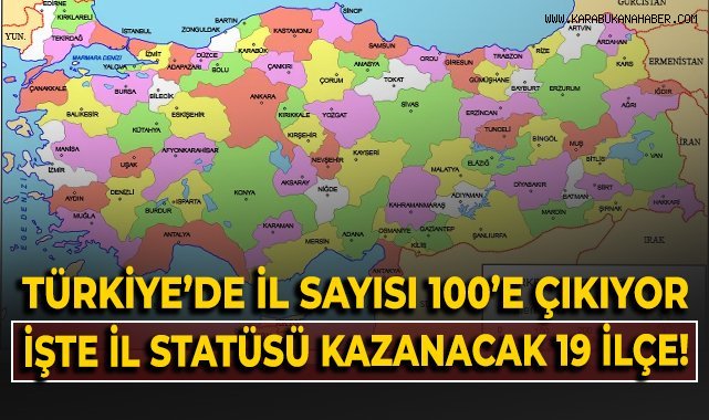 Türkiye'de il sayısı 100'e çıkıyor: İşte il statüsü kazanacak 19 ilçe