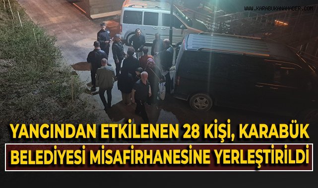 Yangından etkilenen 28 kişi Karabük Belediyesi misafirhanesine yerleştirildi