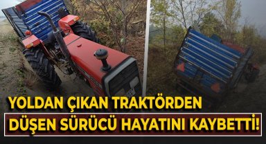 Yoldan çıkan traktörden düşen sürücü hayatını kaybetti