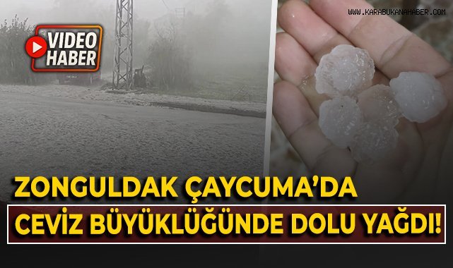 Zonguldak'ta Çaycuma'da ceviz büyüklüğünde dolu yağdı!