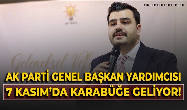 AK Parti Genel Başkan Yardımcısı 7 Kasım'da Karabük'e geliyor!