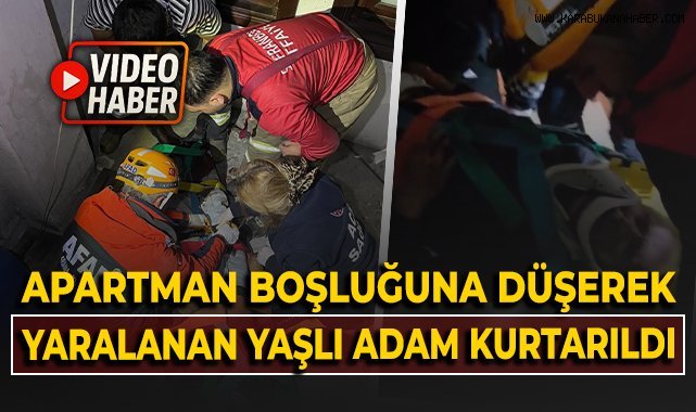 Apartman boşluğuna düşerek yaralanan yaşlı adamı ekipler kurtardı