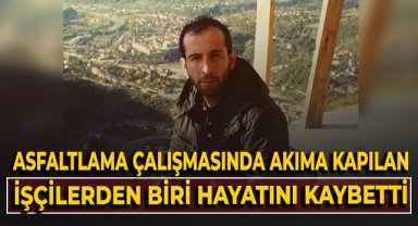 Asfaltlama çalışmasında akıma kapılan işçilerden biri hayatını kaybetti