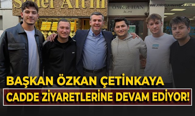 Başkan Özkan Çetinkaya, cadde ziyaretlerine devam ediyor!