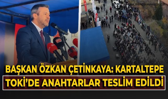 Başkan Özkan Çetinkaya: Kartaltepe TOKİ'de anahtar teslimi yapıldı!