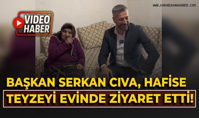 Başkan Serkan Cıva, Hafise Teyze'yi evinde ziyaret etti!