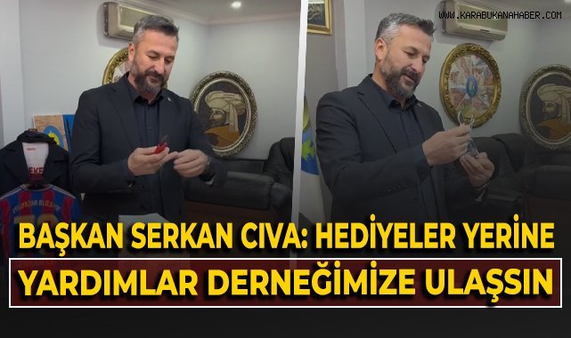 Başkan Serkan Cıva: Hediyeler yerine yardımlar derneğimize ulaşsın!
