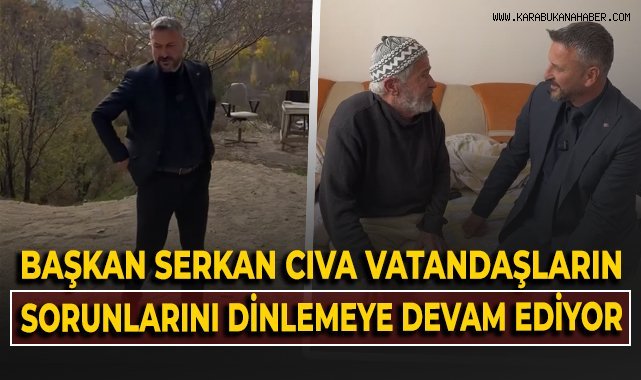 Başkan Serkan Cıva, vatandaşların sorunlarını dinlemeye devam ediyor!