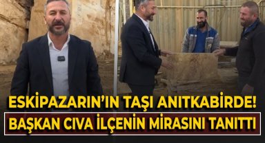 Eskipazar'ın taşı Anıtkabir'de! Başkan Cıva ilçenin mirasını tanıttı!