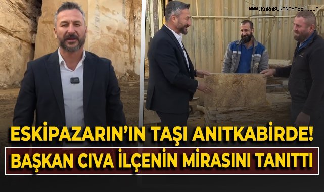 Eskipazar'ın taşı Anıtkabir'de! Başkan Cıva ilçenin mirasını tanıttı!