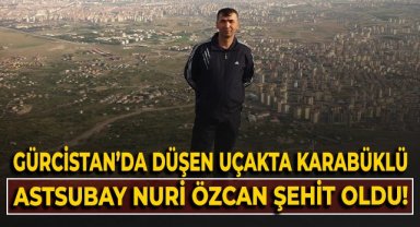 Gürcistan'da düşen askeri uçakta, Karabüklü Astsubay Nuri Özcan şehit oldu!