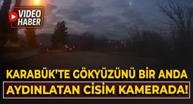 Karabük'te gökyüzünü bir anda aydınlatan cisim kamerada