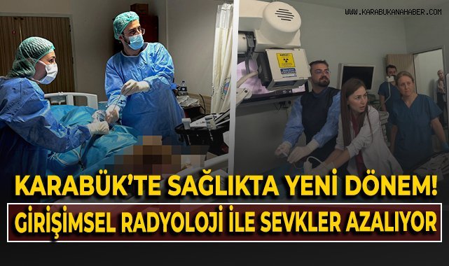 Karabük'te sağlıkta yeni dönem! Girişimsel radyoloji ile sevkler azalıyor!