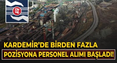 KARDEMİR'de birden fazla pozisyona personel alımı başladı!