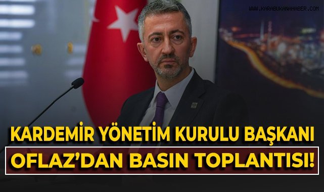 KARDEMİR Yönetim Kurulu Başkanı Muhammet Ali Oflaz'dan basın toplantısı!